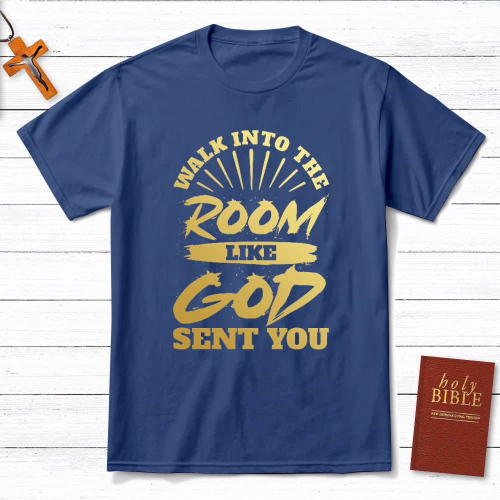 Walk Into The Room Like God Sent You Christian T-Shirt