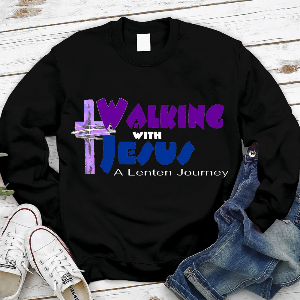 Walking With Jesus A Lenten Journey Christian Sweatshirt