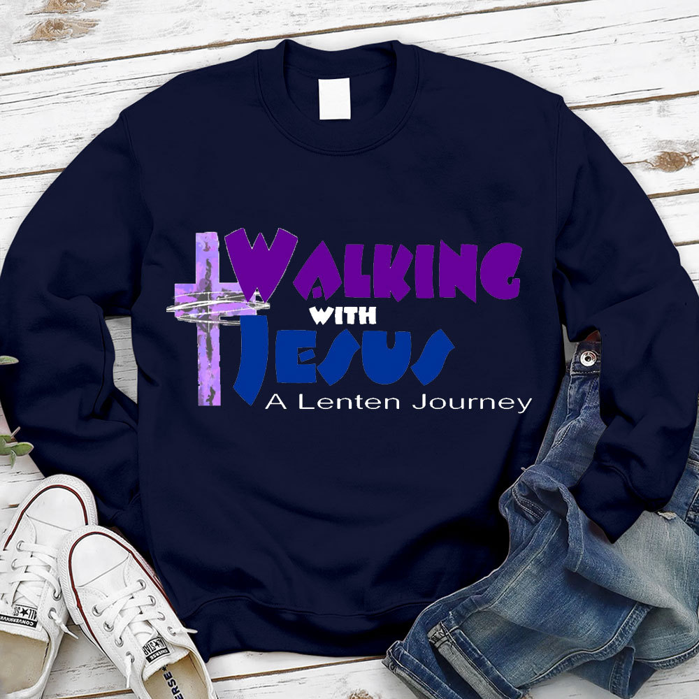 Walking With Jesus A Lenten Journey Christian Sweatshirt