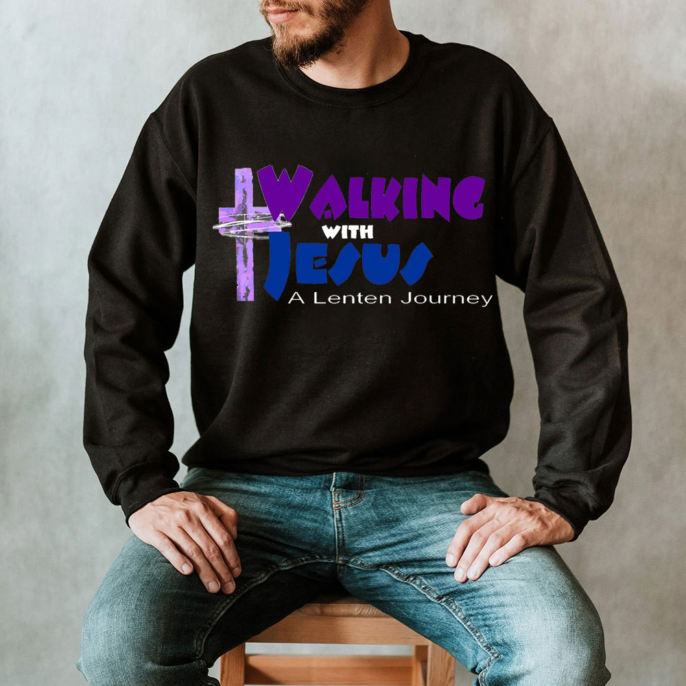 Walking With Jesus A Lenten Journey Christian Sweatshirt