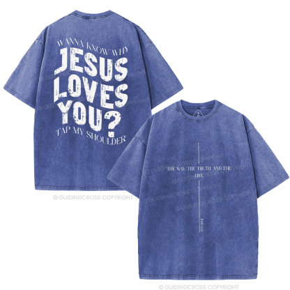 Wanna Know Why Jesus Loves You Christian Washed T-Shirt