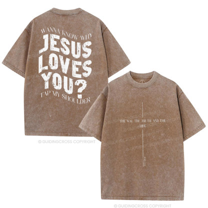 Wanna Know Why Jesus Loves You Christian Washed T-Shirt