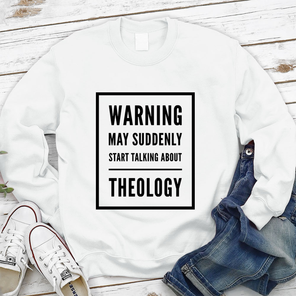 Warning May Suddenly Start Talking About Theology Christian Sweatshirt