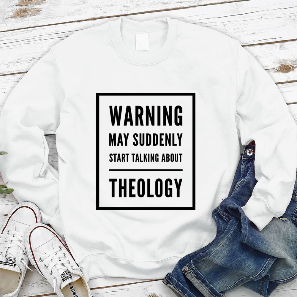 Warning May Suddenly Start Talking About Theology Christian Sweatshirt