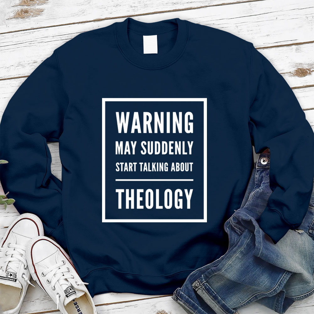 Warning May Suddenly Start Talking About Theology Christian Sweatshirt
