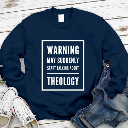 Warning May Suddenly Start Talking About Theology Christian Sweatshirt