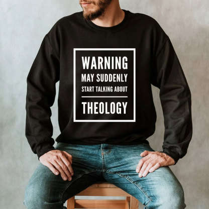 Warning May Suddenly Start Talking About Theology Christian Sweatshirt