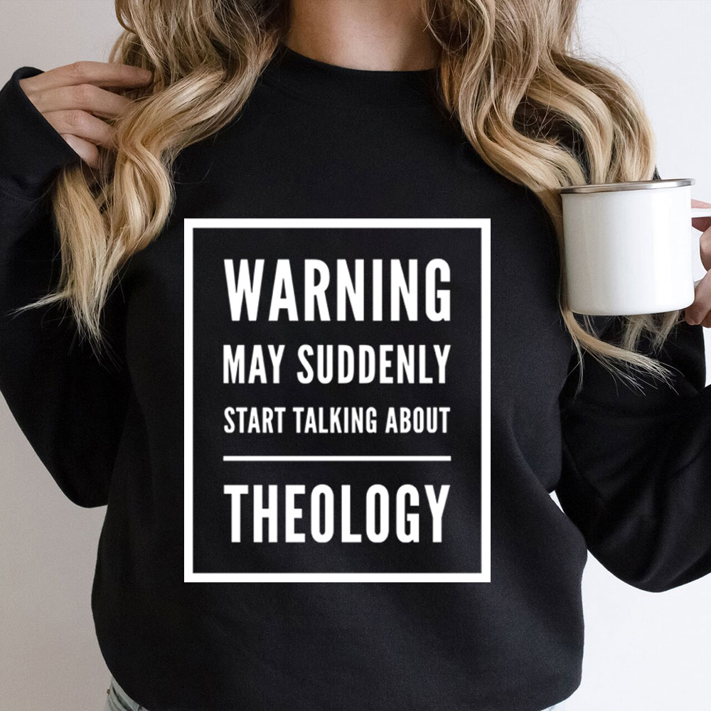 Warning May Suddenly Start Talking About Theology Christian Sweatshirt