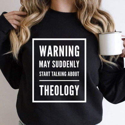 Warning May Suddenly Start Talking About Theology Christian Sweatshirt