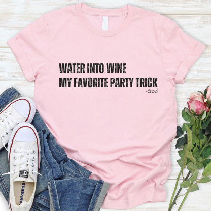 Water Into Mine My Favorite Party Trick Christian T-Shirt