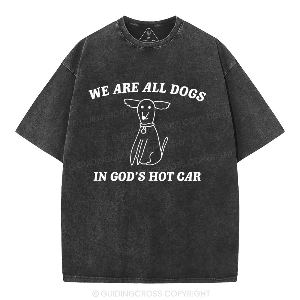 We Are All Dogs In God's Hot Car Christian Washed T-Shirt