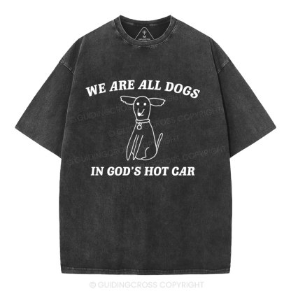 We Are All Dogs In God's Hot Car Christian Washed T-Shirt