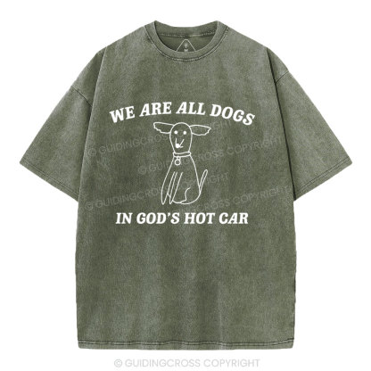 We Are All Dogs In God's Hot Car Christian Washed T-Shirt