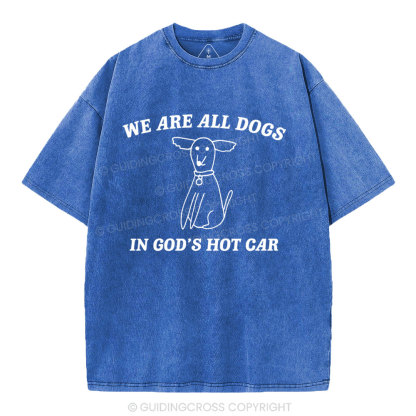 We Are All Dogs In God's Hot Car Christian Washed T-Shirt