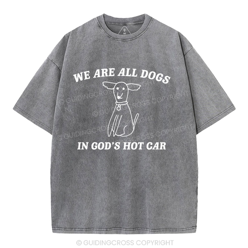 We Are All Dogs In God's Hot Car Christian Washed T-Shirt