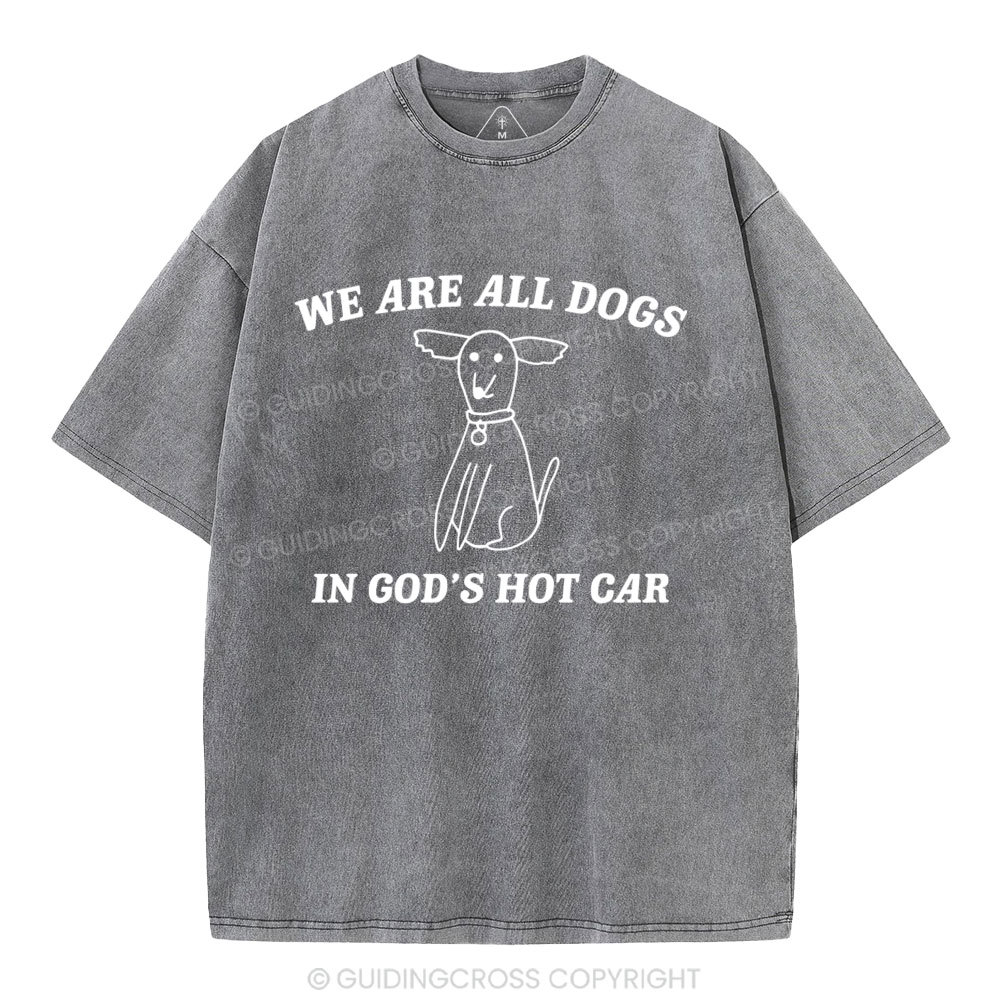 We Are All Dogs In God's Hot Car Christian Washed T-Shirt