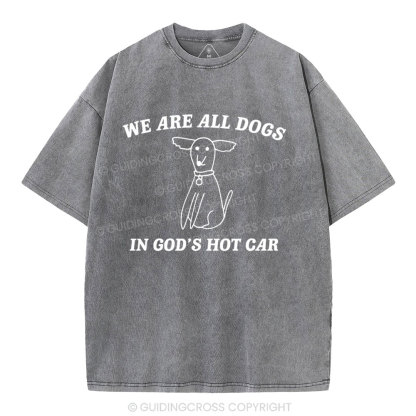 We Are All Dogs In God's Hot Car Christian Washed T-Shirt