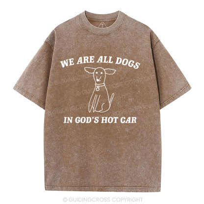 We Are All Dogs In God's Hot Car Christian Washed T-Shirt