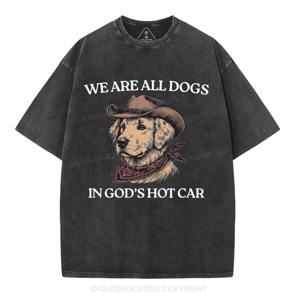 We Are All Dogs In God's Hot Car Christian Washed T-Shirt