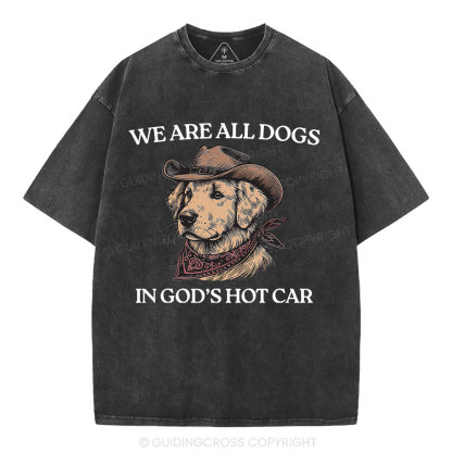 We Are All Dogs In God's Hot Car Christian Washed T-Shirt