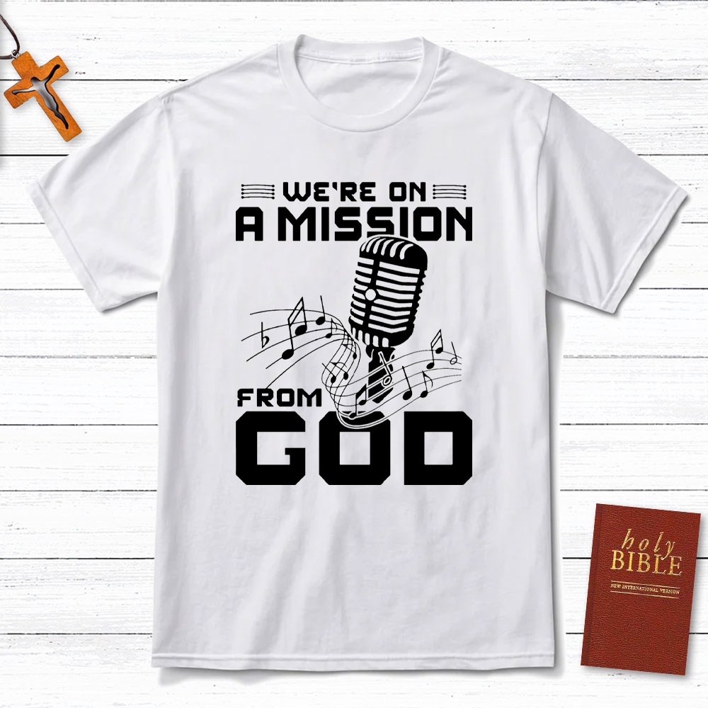 We Are On A Mission From God Christian T-Shirt