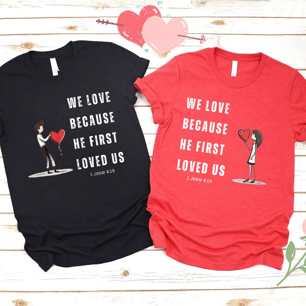 We Love Because He First Loved Us Christian Couple T-Shirt