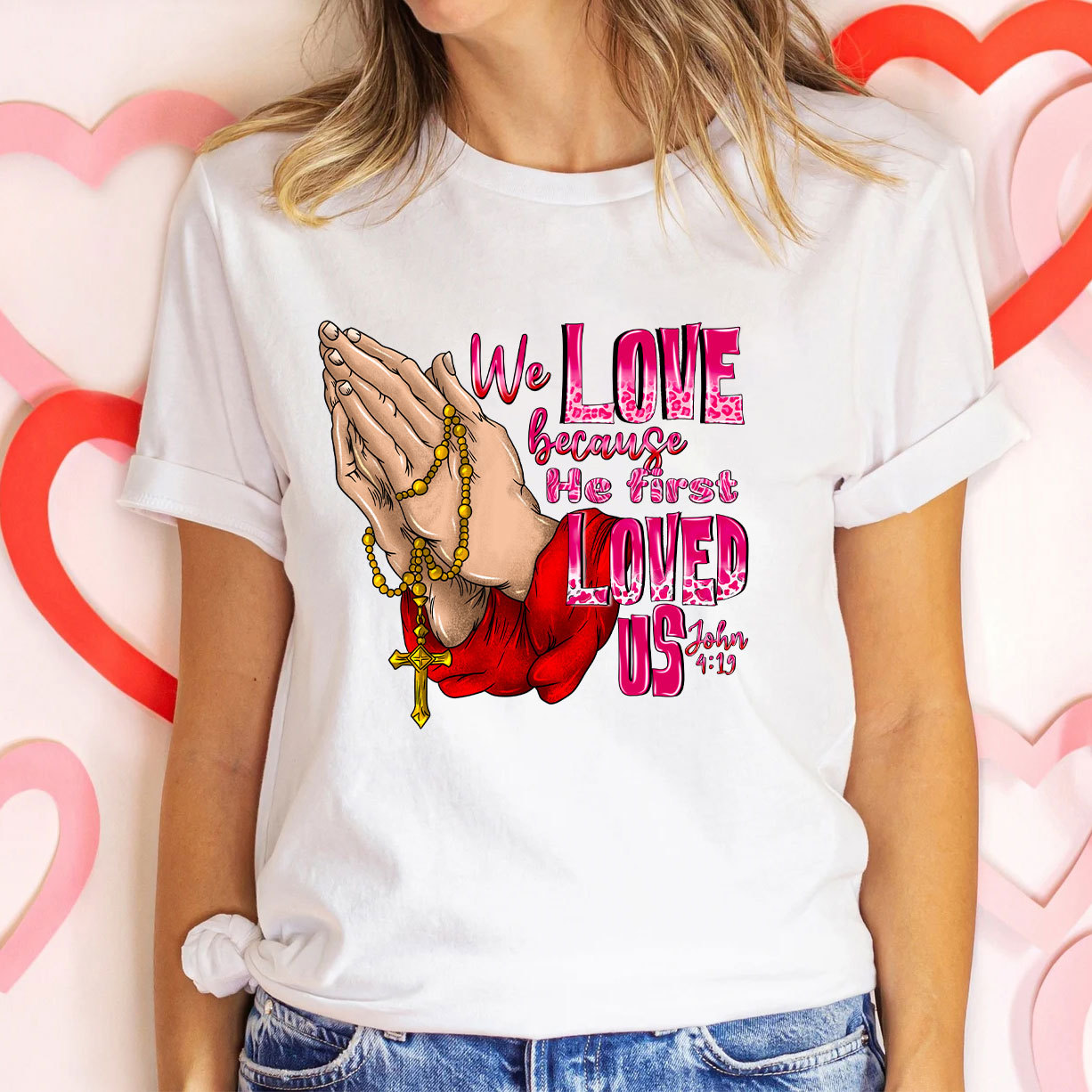 We Love Because He First Loved Us Christian T-Shirt