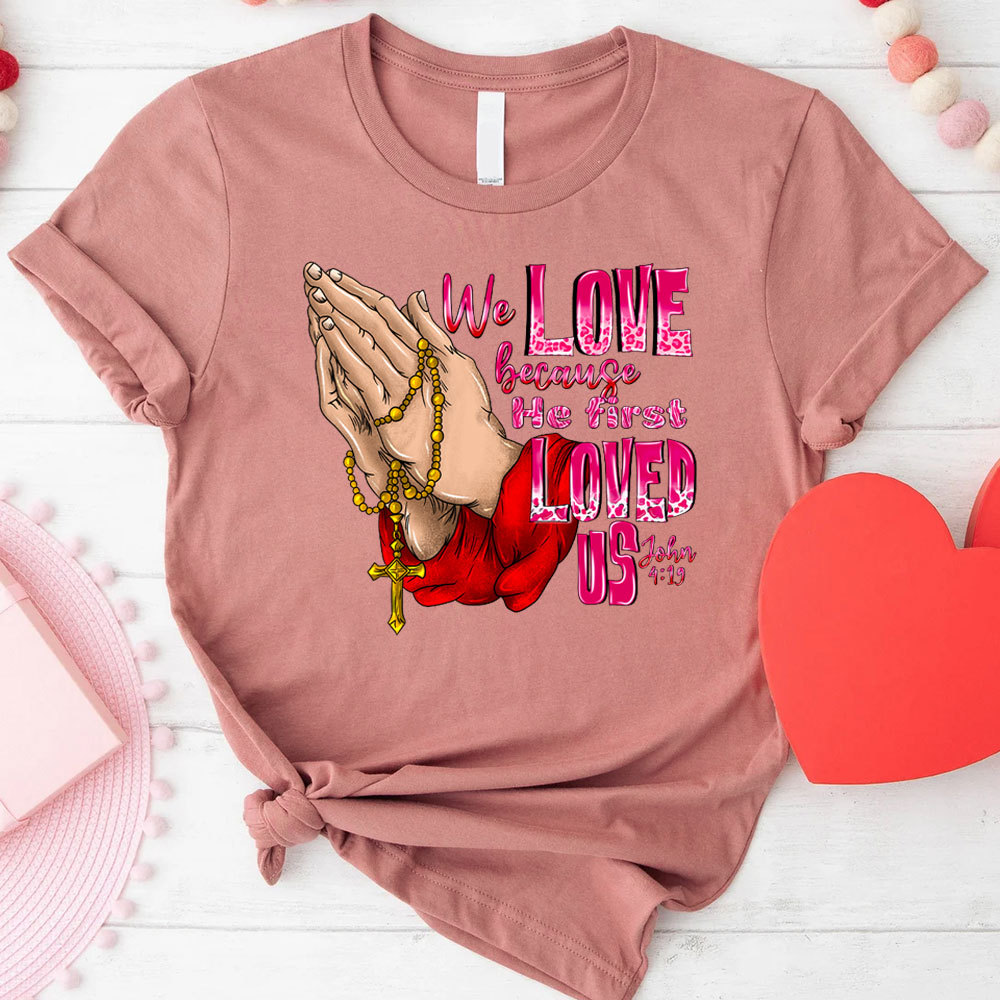 We Love Because He First Loved Us Christian T-Shirt