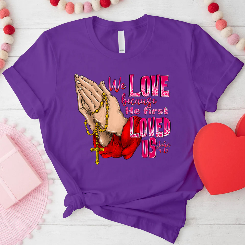 We Love Because He First Loved Us Christian T-Shirt