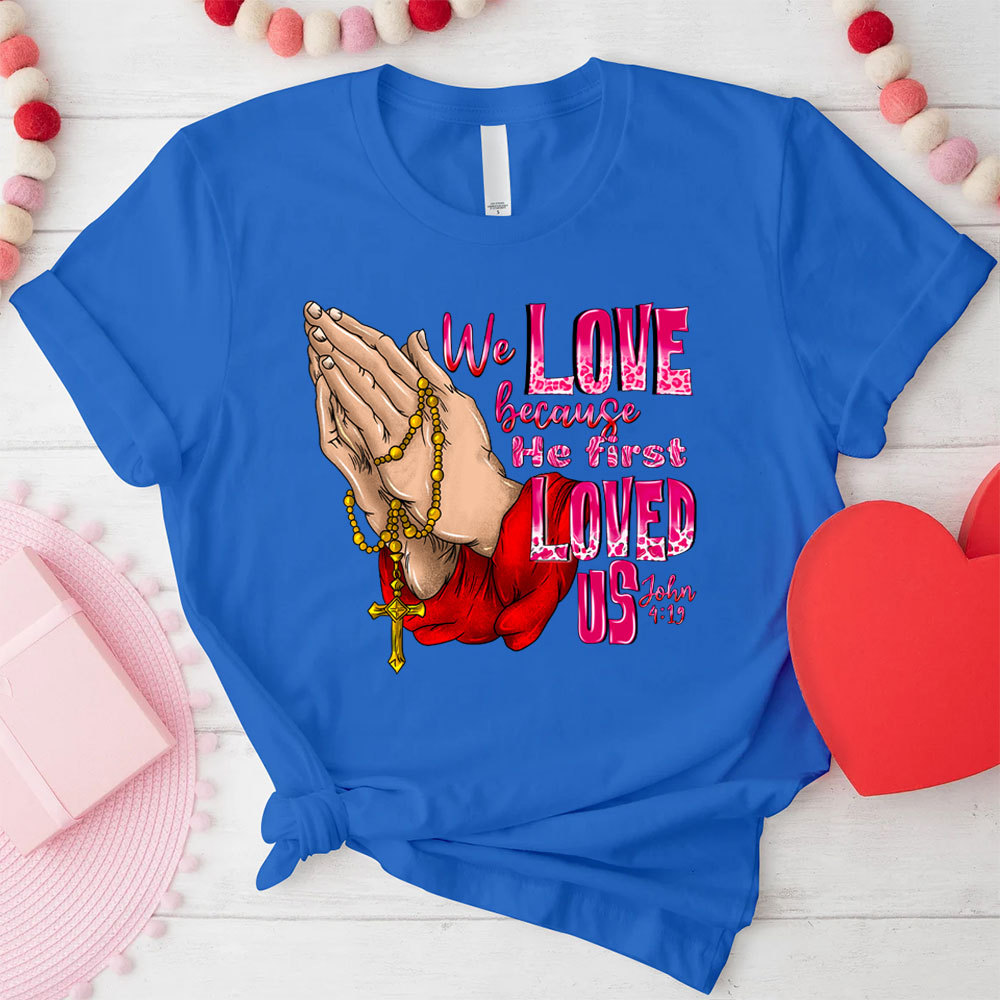 We Love Because He First Loved Us Christian T-Shirt