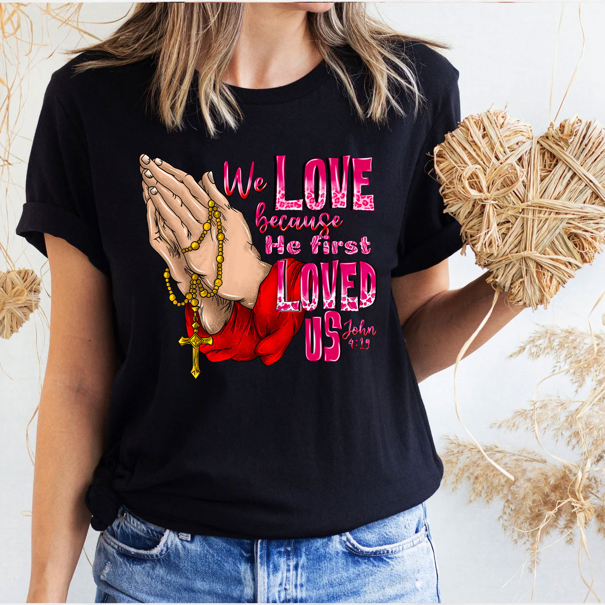 We Love Because He First Loved Us Christian T-Shirt