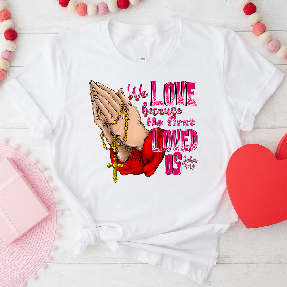 We Love Because He First Loved Us Christian T-Shirt