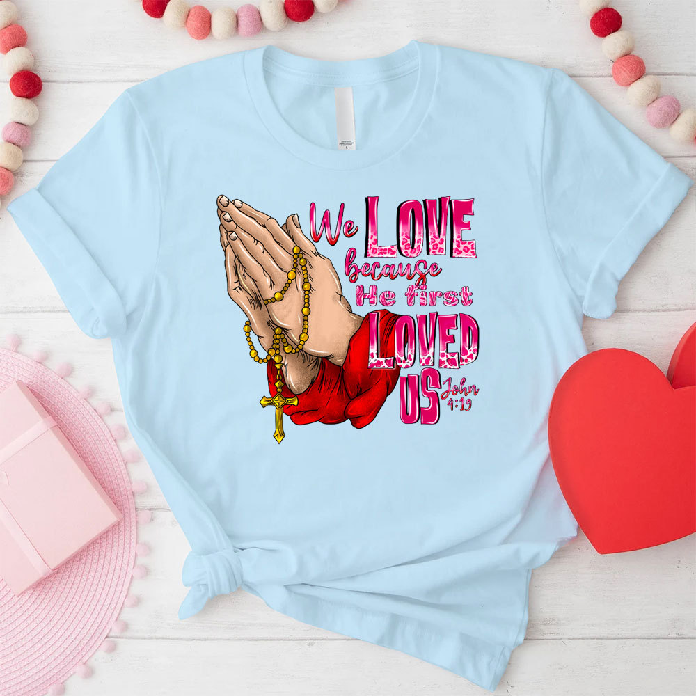 We Love Because He First Loved Us Christian T-Shirt