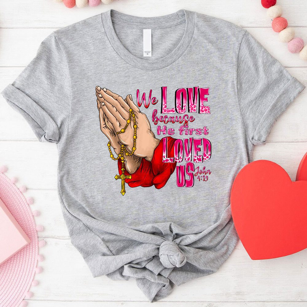 We Love Because He First Loved Us Christian T-Shirt