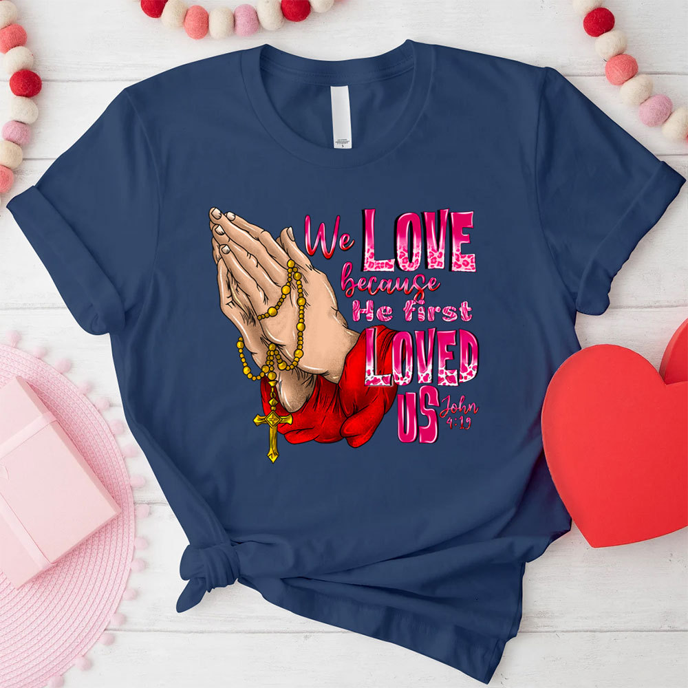 We Love Because He First Loved Us Christian T-Shirt