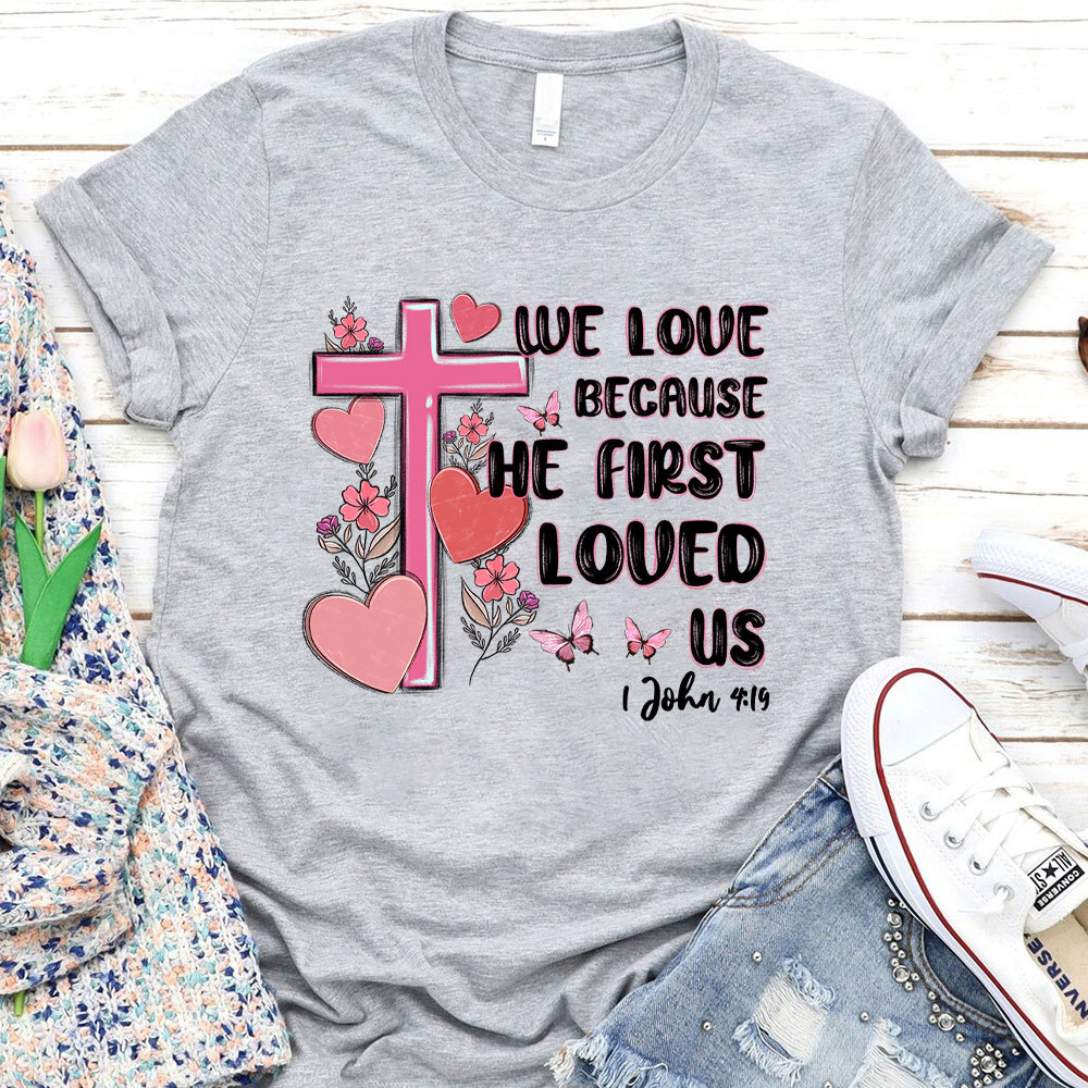 We Love Because He First Love Us Christian T-Shirt