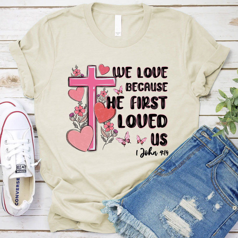 We Love Because He First Love Us Christian T-Shirt