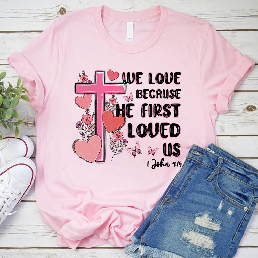 We Love Because He First Love Us Christian T-Shirt
