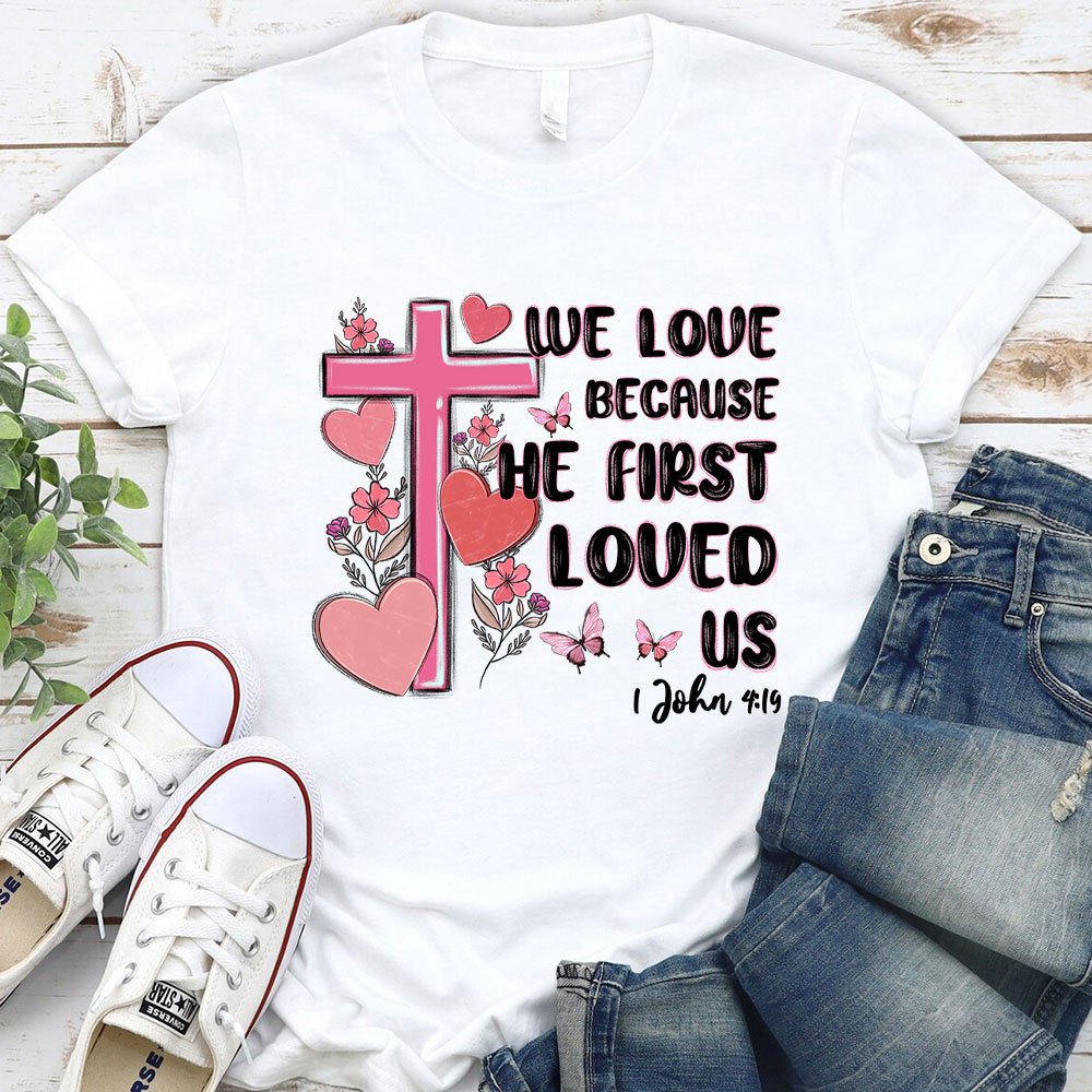We Love Because He First Love Us Christian T-Shirt
