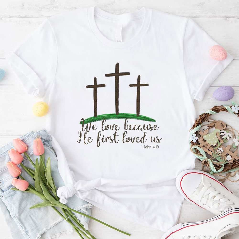 We Love Because He First Loved Us Christian T-Shirt