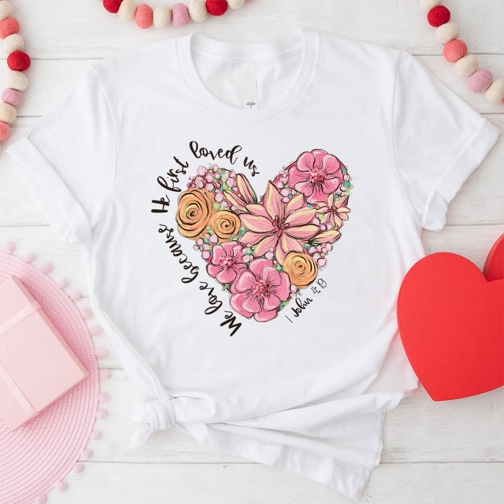 We Love Because He First Loved Us Christian T-Shirt