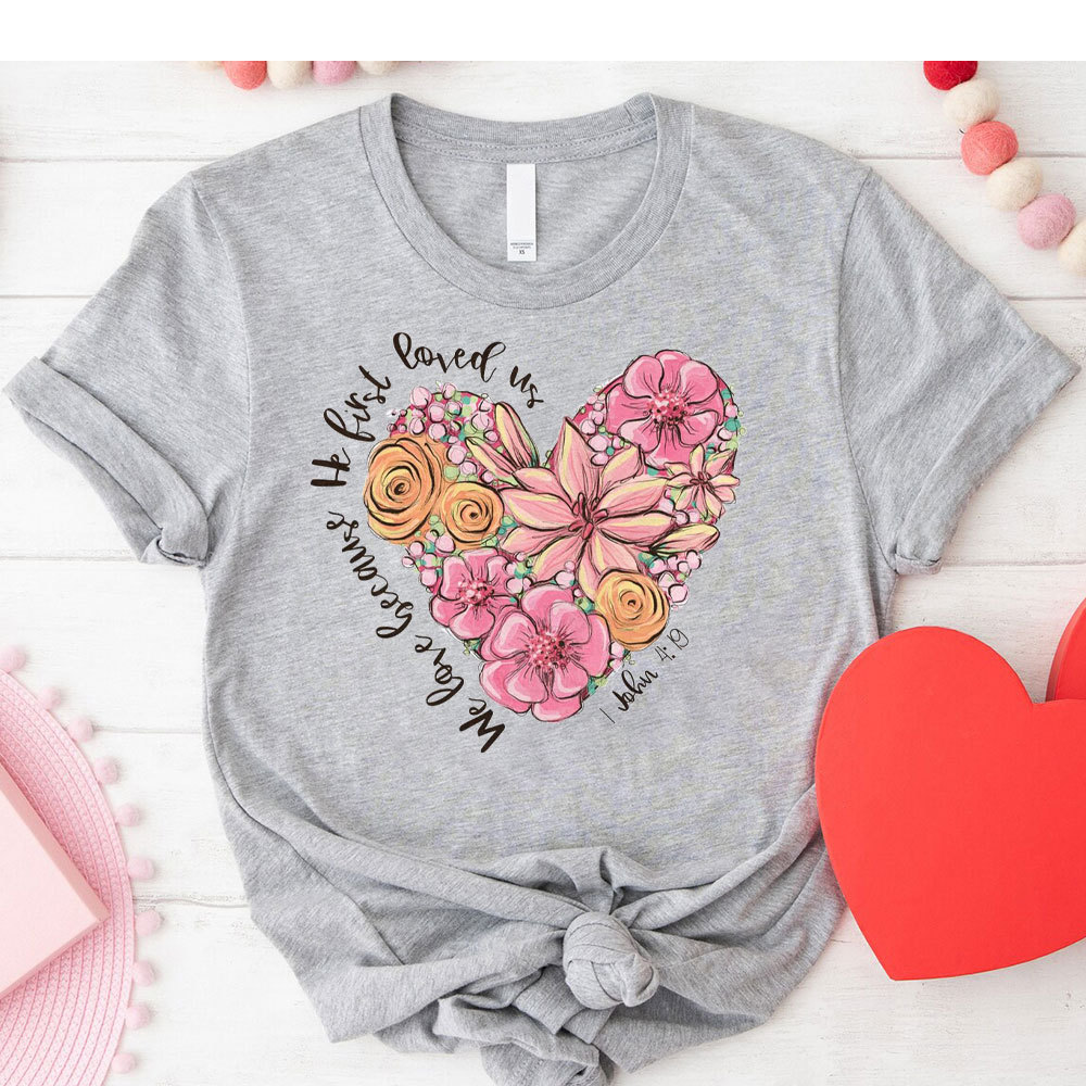 We Love Because He First Loved Us Christian T-Shirt