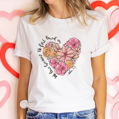We Love Because He First Loved Us Christian T-Shirt