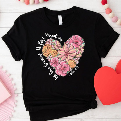 We Love Because He First Loved Us Christian T-Shirt