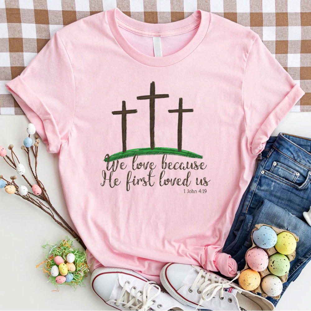 We Love Because He First Loved Us Christian T-Shirt