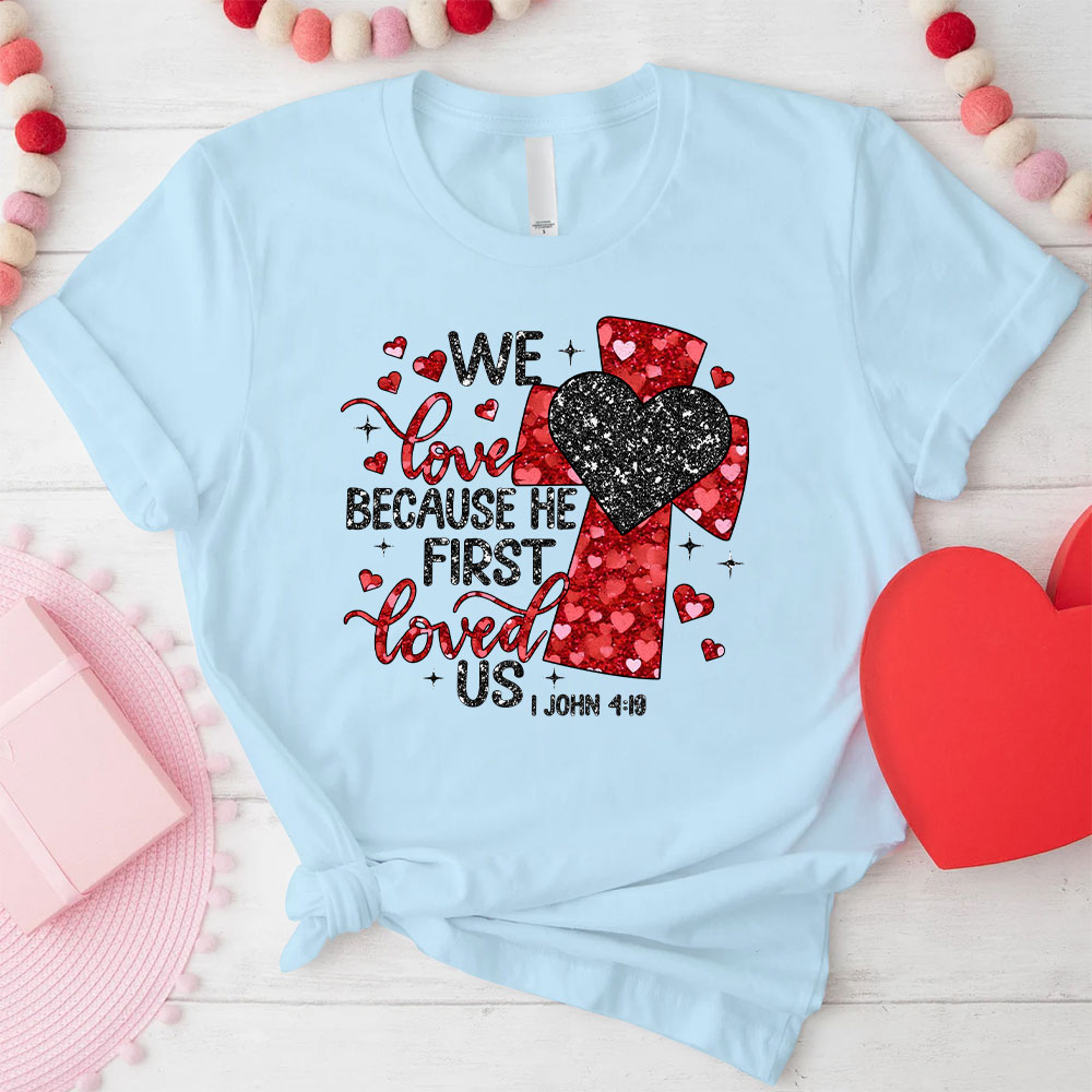We Love Because He First Loved Us Christian Glitter T-Shirt