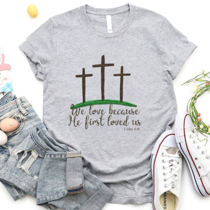 We Love Because He First Loved Us Christian T-Shirt