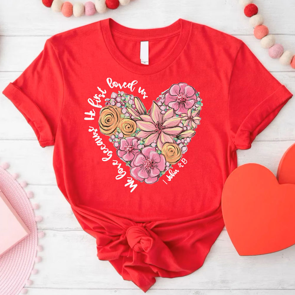We Love Because He First Loved Us Christian T-Shirt