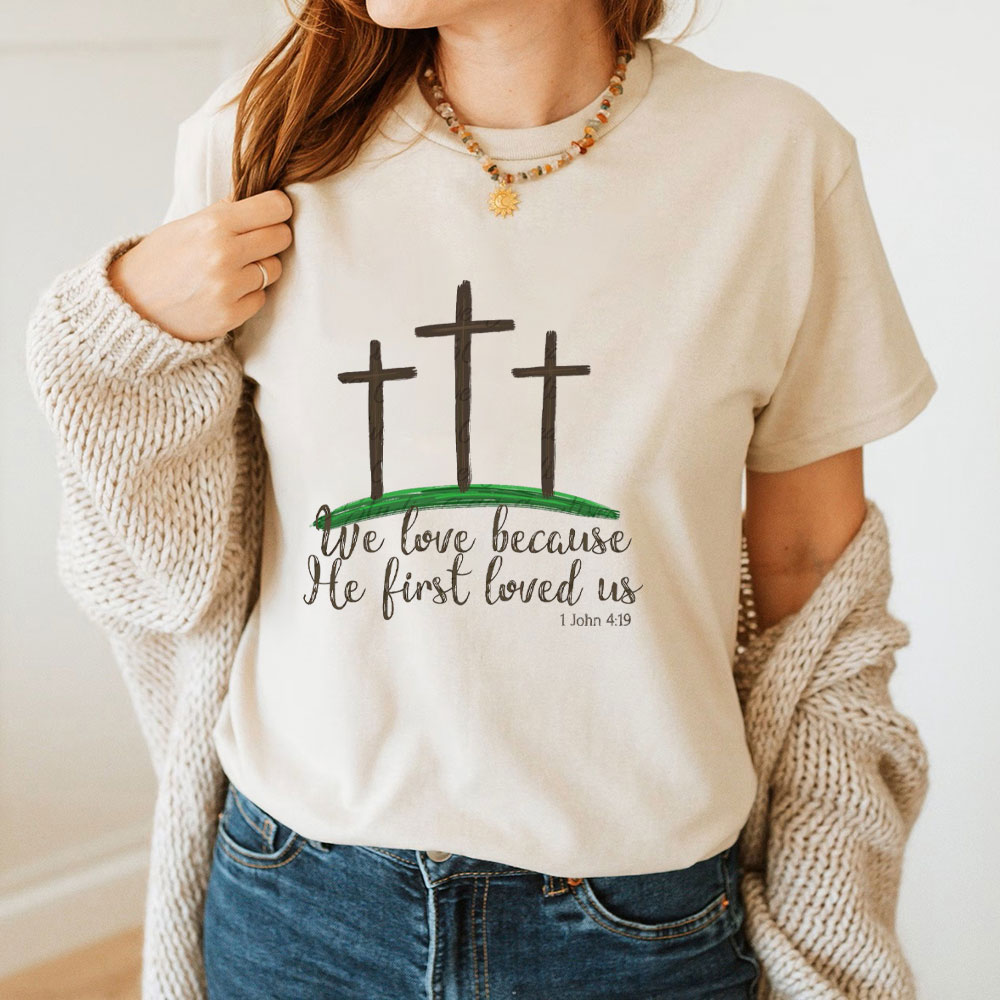 We Love Because He First Loved Us Christian T-Shirt