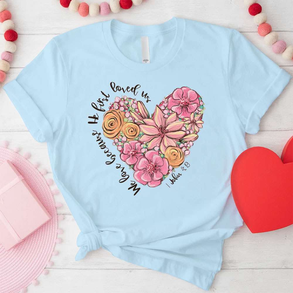 We Love Because He First Loved Us Christian T-Shirt